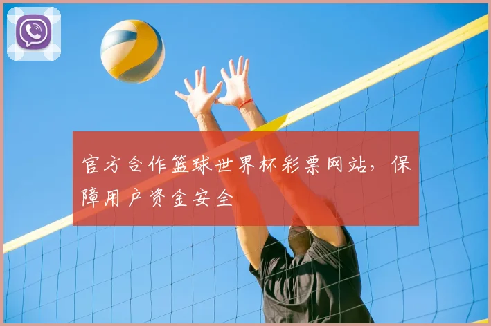 官方合作篮球世界杯彩票网站，保障用户资金安全