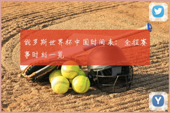 俄罗斯世界杯中国时间表:全程赛事时刻一览