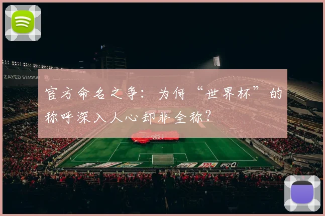 官方命名之争：为何“世界杯”的称呼深入人心却非全称？